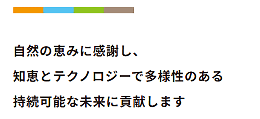 自然の恵みに感謝し知恵とテクノロジーで多様性のある持続可能な未来に貢献します