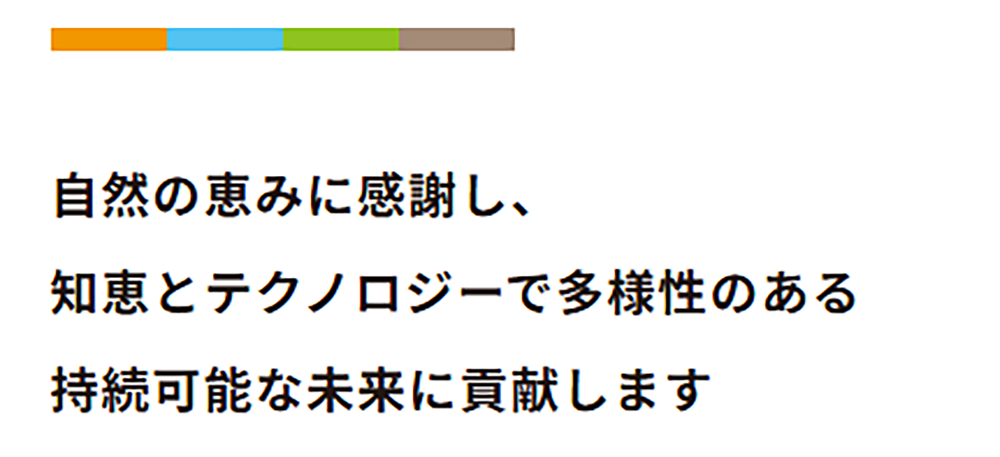 自然の恵みに感謝し、知恵とテクノロジーで多様性のある持続可能な未来に貢献します